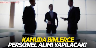 Kamuda binlerce personel alımı yapılacak! İşte o kadrolar