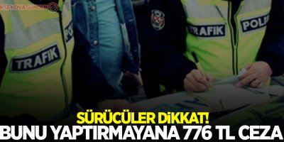 Sürücüler dikkat! Bunu yaptırmayana 776 TL ceza