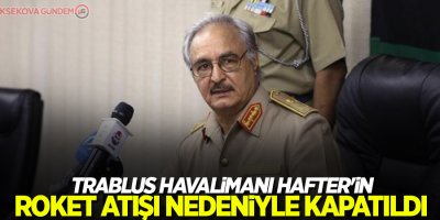 Trablus havalimanı Hafter'in roket atışı nedeniyle kapatıldı