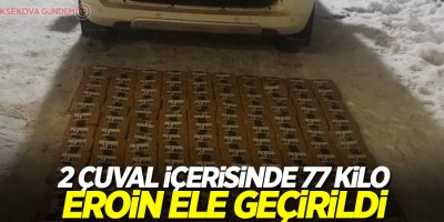 2 çuval içerisinde 77 kilo eroin ele geçirildi