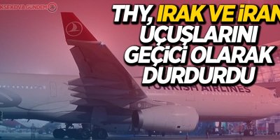 THY, Irak ve İran uçuşlarını geçici olarak durdurdu