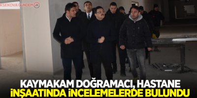 Kaymakam Doğramacı, hastane inşaatında incelemelerde bulundu
