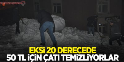 Eksi 20 derecede 50 TL için çatı temizliyorlar