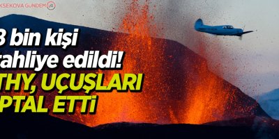 8 bin kişi tahliye edildi! THY, uçuşları iptal etti