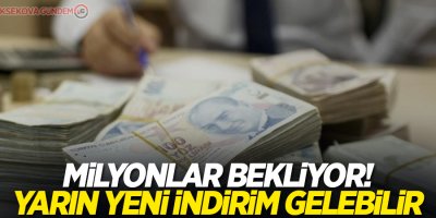 Milyonlar bekliyor! Yarın yeni indirim gelebilir