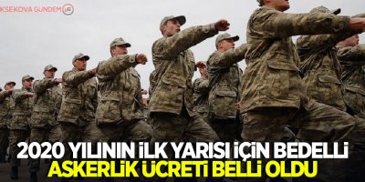2020 yılının ilk yarısı için bedelli askerlik ücreti belli oldu