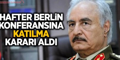Hafter Berlin konferansına katılma kararı aldı