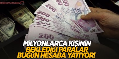 Milyonlarca kişinin beklediği paralar bugün hesaba yatıyor!
