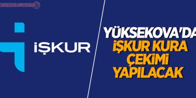 Yüksekova'da İŞKUR kura çekimi yapılacak