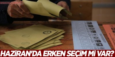 Haziran'da erken seçim mi var?