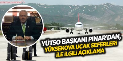 Başkan Pınar'dan Yüksekova uçak seferleri ile ilgili açıklama