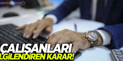 Çalışanları ilgilendiren karar!