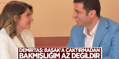 Demirtaş: Başak'a çaktırmadan bakmışlığım az değildir