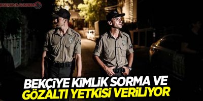 Bekçiye kimlik sorma ve gözaltı yetkisi veriliyor