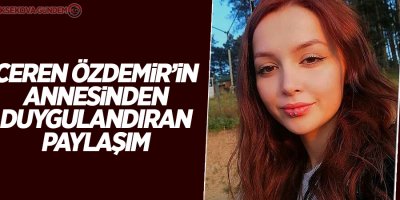 Ceren Özdemir'in annesinden duygulandıran paylaşım