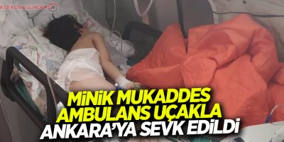 Minik Mukaddes ambulans uçakla Ankara’ya sevk edildi