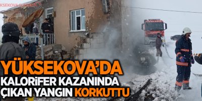 Yüksekova'da kalorifer kazanında çıkan yangın korkuttu