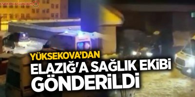 Yüksekova'dan Elazığ'a sağlık ekibi gönderildi