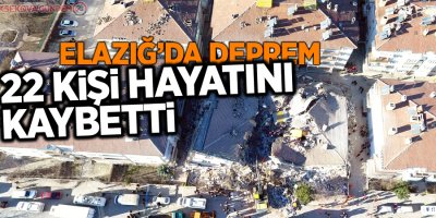 Elazığ'da Deprem: 22 kişi hayatını kaybetti