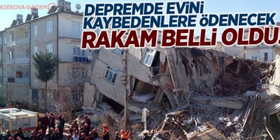 Depremde evini kaybedenlere ödenecek rakam belli oldu!