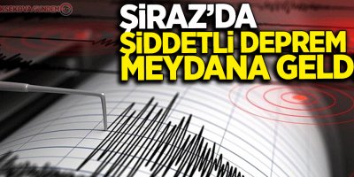 Şiraz'da şiddetli deprem meydana geldi