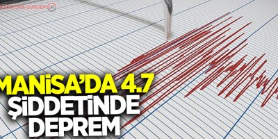 Manisa’da 4.7 büyüklüğünde deprem