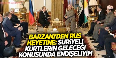 Barzani'den Rus heyetine: Suriyeli Kürtlerin geleceği konusunda endişeliyim