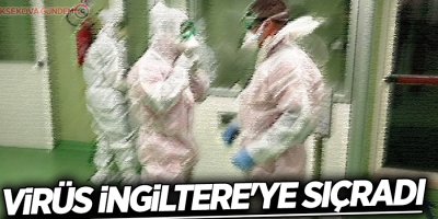 Virüs İngiltere'ye sıçradı