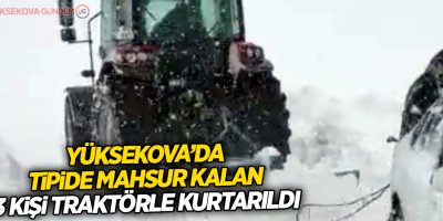 Yüksekova’da tipide mahsur kalan 3 kişi traktörle kurtarıldı