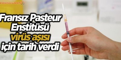 Fransız Pasteur Enstitüsü virüs aşısı için tarih verdi