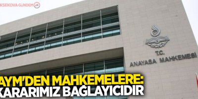 AYM'den mahkemelere: Kararımız bağlayıcıdır