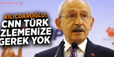 Kılıçdaroğlu: CNN Türk izlemenize gerek yok
