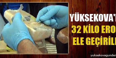 Yüksekova'da 32 kilo eroin ele geçirildi