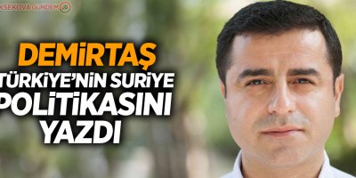 Demirtaş Türkiye’nin Suriye politikasını yazdı