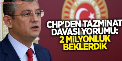 CHP'den tazminat davası yorumu: 2 milyonluk beklerdik