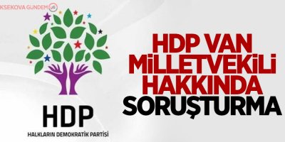 HDP Van Milletvekili hakkında soruşturma