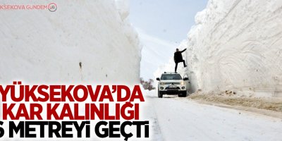 Yüksekova’da kar kalınlığı 6 metreyi geçti
