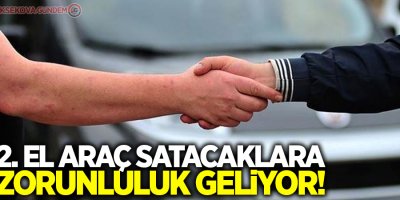 2. el araç satacaklara zorunluluk geliyor!