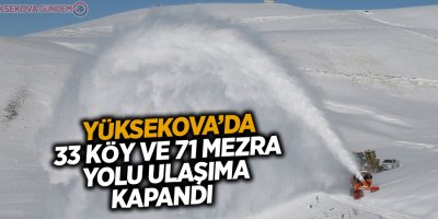 Yüksekova'da 33 köy ve 71 mezra yolu ulaşıma kapandı
