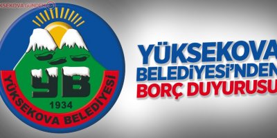 Yüksekova Belediyesi’nden Borç Duyurusu