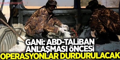 Gani: ABD-Taliban anlaşması öncesi operasyonlar durdurulacak
