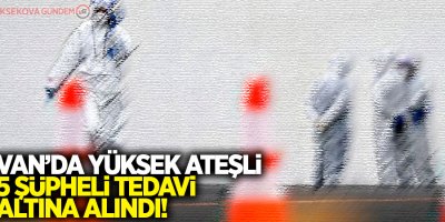 Van’da yüksek ateşli 5 şüpheli tedavi altına alındı!