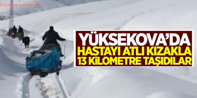 Yüksekova’da hastayı atlı kızakla 13 kilometre taşıdılar