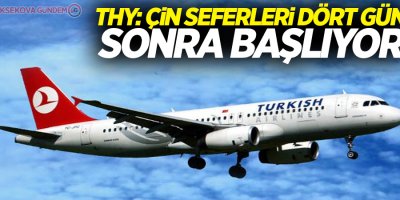 THY: Çin seferleri dört gün sonra başlıyor