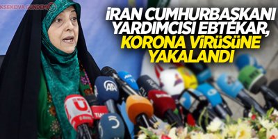 İran Cumhurbaşkanı Yardımcısı Ebtekar, korona virüsüne yakalandı
