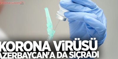 Korona virüsü Azerbaycan'a da sıçradı