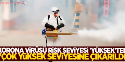 Korona virüsü risk seviyesi 'yüksek'ten 'çok yüksek seviyesine çıkarıldı