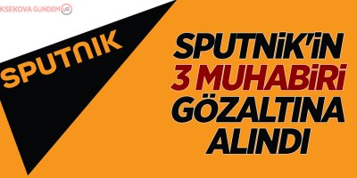 Sputnik haber ajansının 3 muhabiri gözaltına alındı