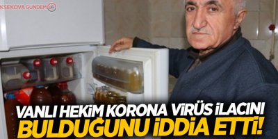 Vanlı hekim korona virüs ilacını bulduğunu iddia etti!