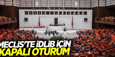 Meclis'te İdlib için kapalı oturum
